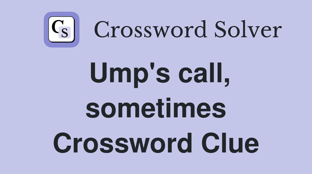 Ump's call, sometimes Crossword Clue