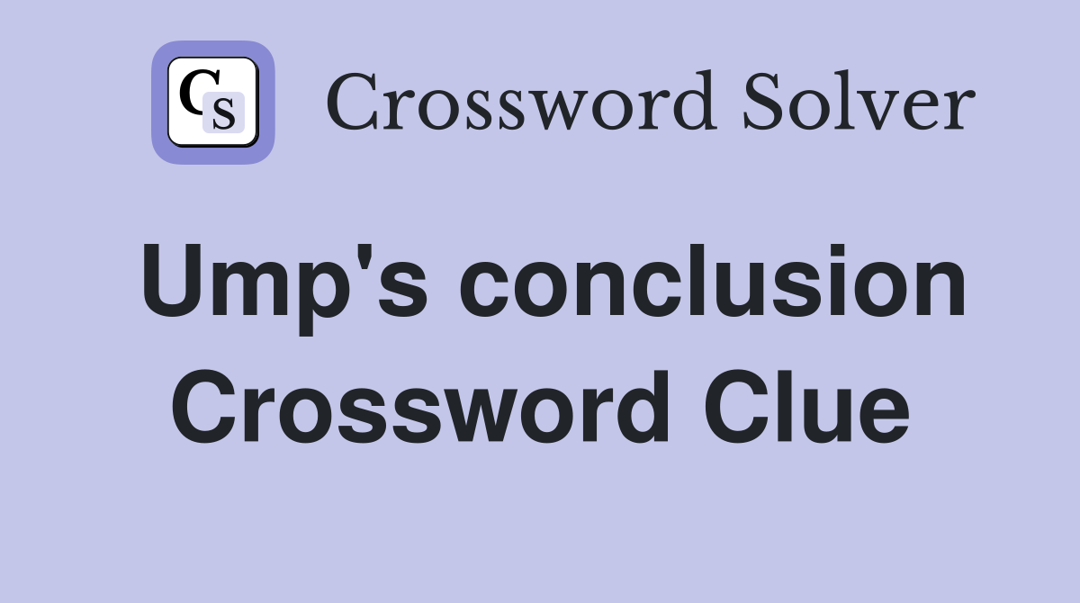 Ump's conclusion Crossword Clue