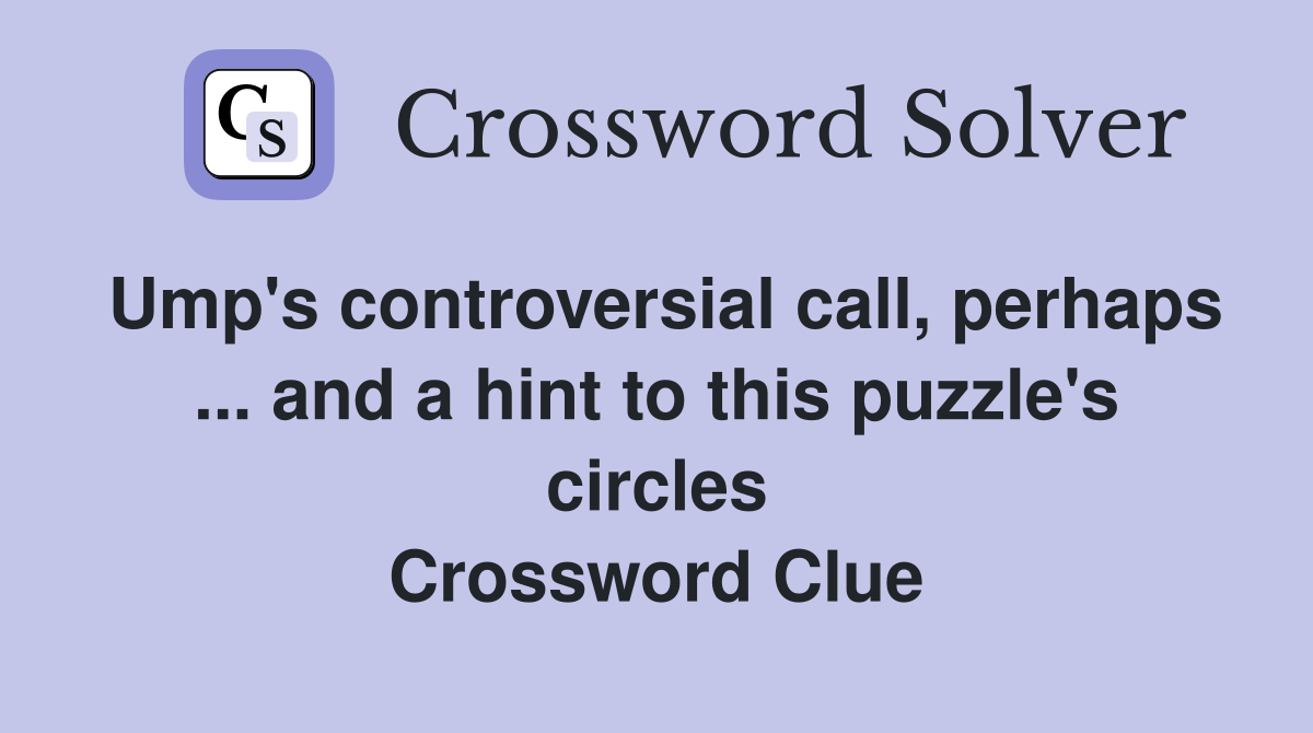 Ump's controversial call, perhaps ... and a hint to this puzzle's circles Crossword Clue