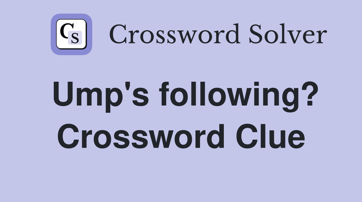 Ump's following? Crossword Clue