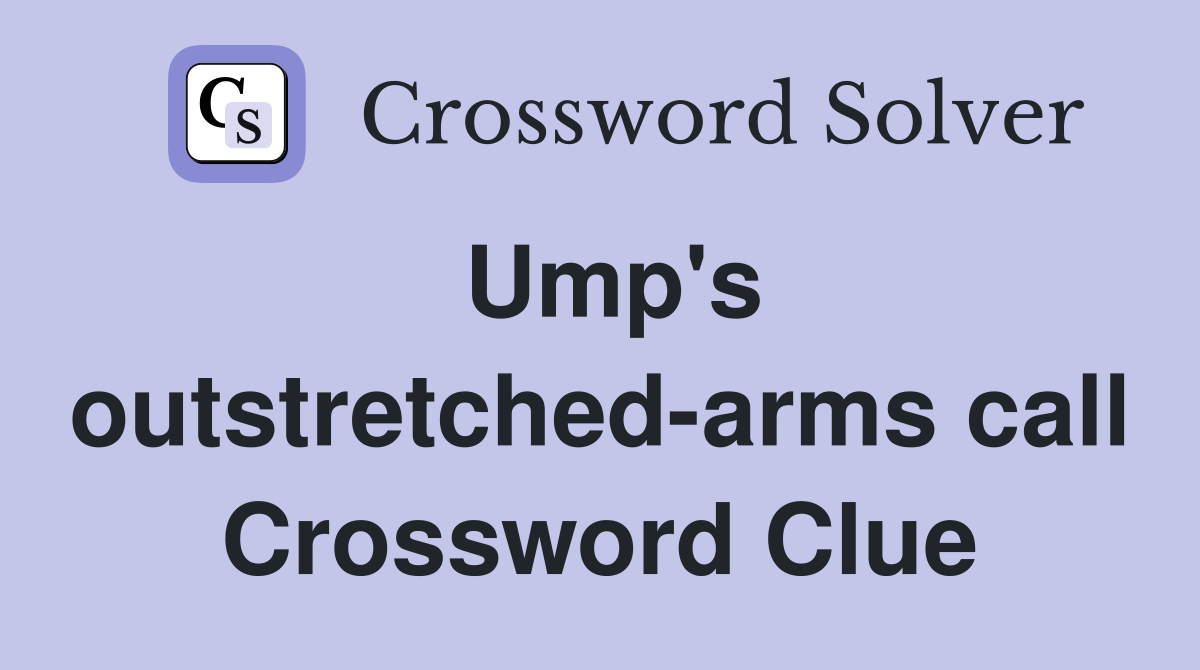 Ump's outstretched-arms call Crossword Clue