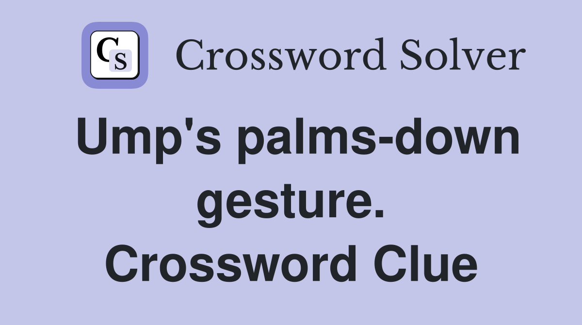 Ump's palms-down gesture. Crossword Clue