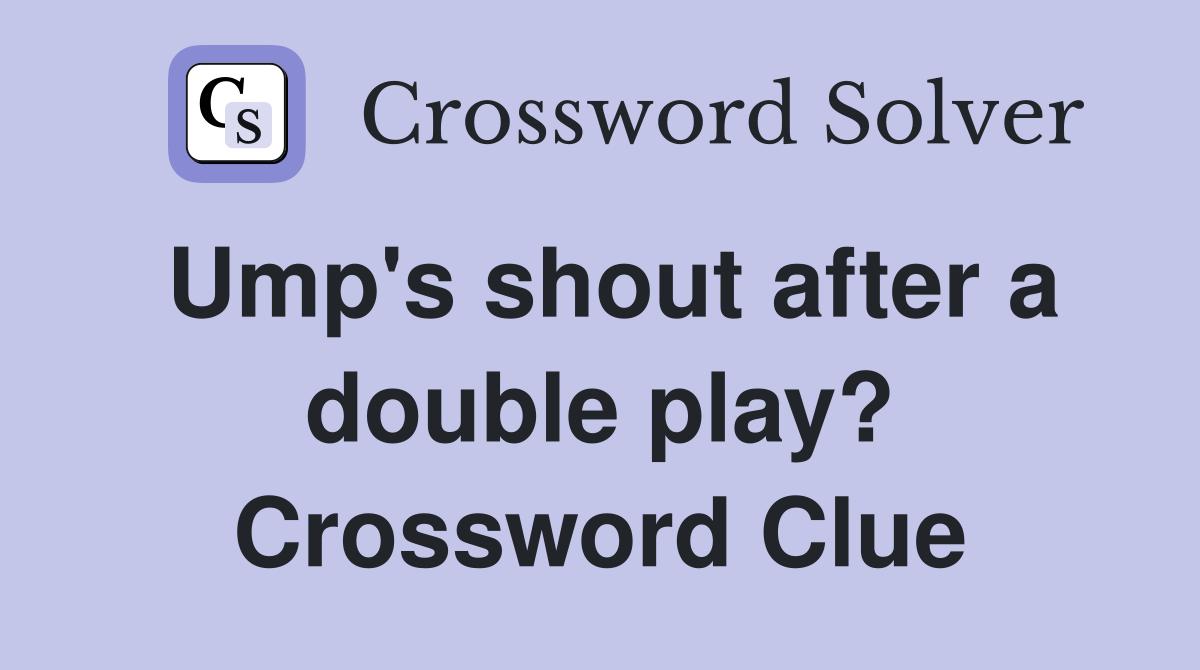 Ump's shout after a double play? Crossword Clue
