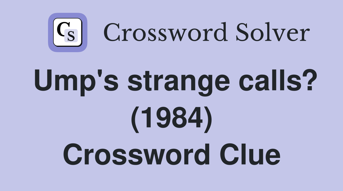 Ump's strange calls? (1984) Crossword Clue