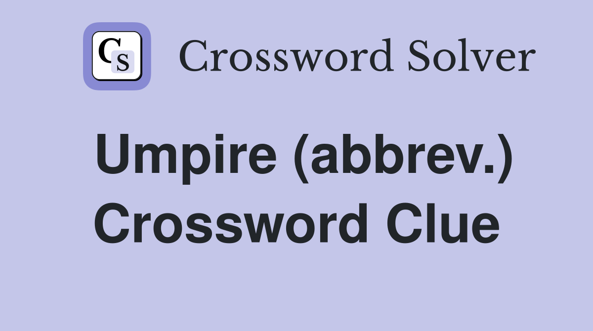 Umpire (abbrev.) Crossword Clue