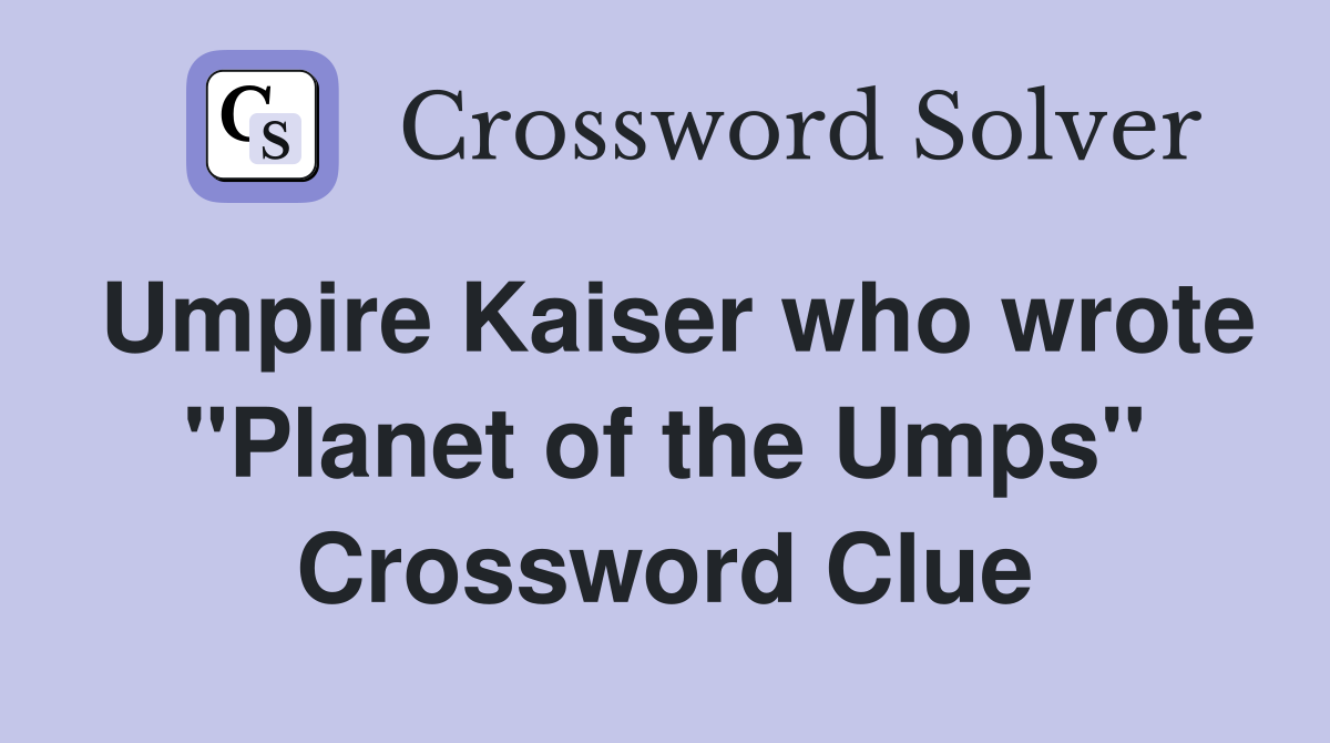Umpire Kaiser who wrote "Planet of the Umps" Crossword Clue