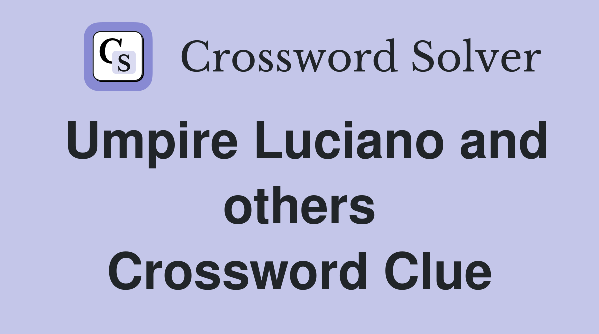 Umpire Luciano and others Crossword Clue