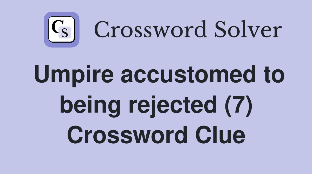 Umpire accustomed to being rejected (7) Crossword Clue