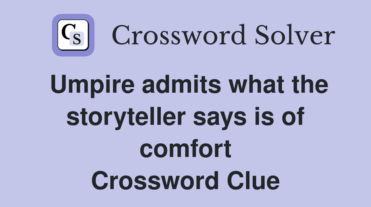 Umpire admits what the storyteller says is of comfort Crossword Clue