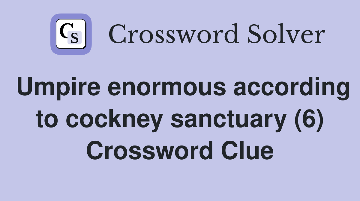 Umpire enormous according to cockney sanctuary (6) Crossword Clue
