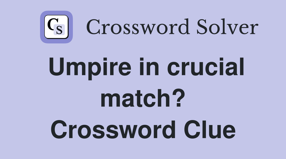 Umpire in crucial match? Crossword Clue