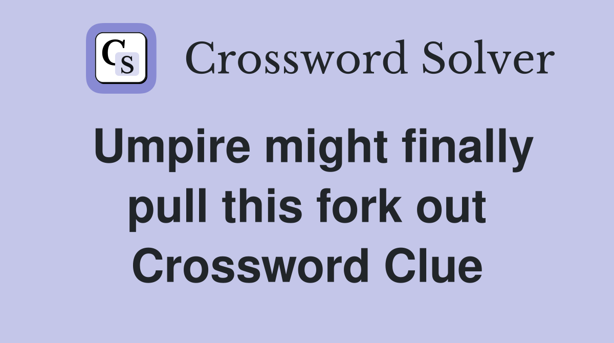 Umpire might finally pull this fork out Crossword Clue