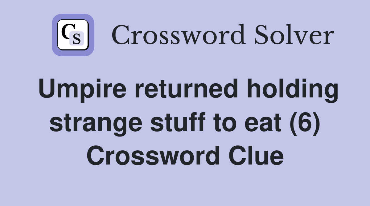 Umpire returned holding strange stuff to eat (6) Crossword Clue