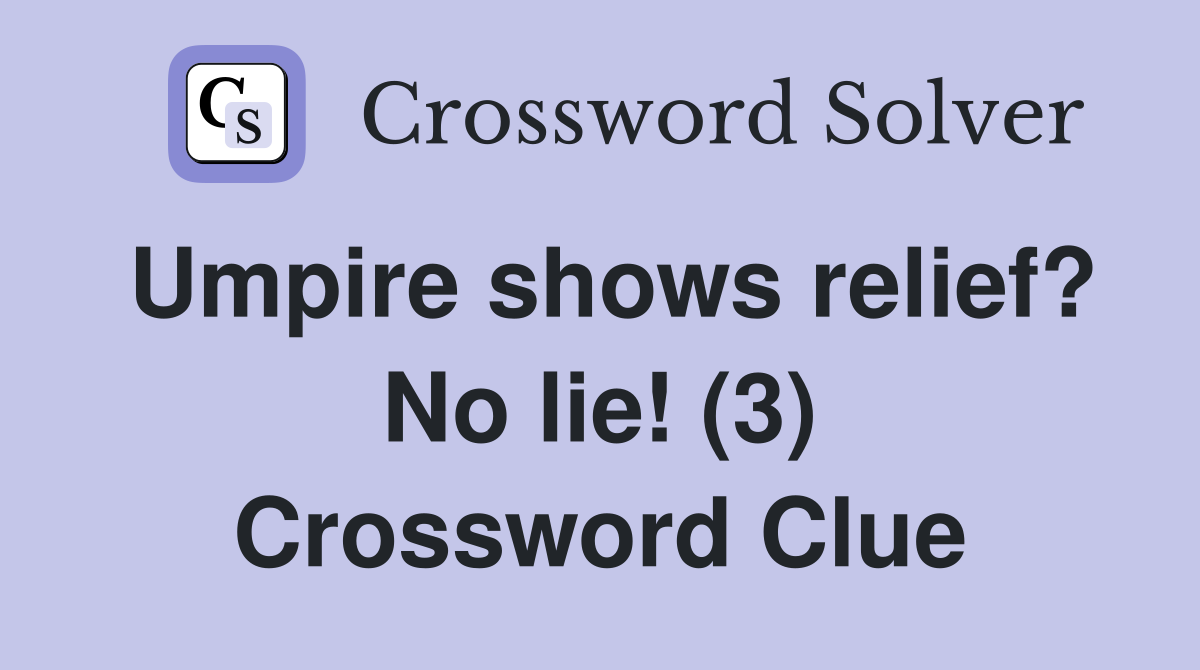 Umpire shows relief? No lie! (3) Crossword Clue