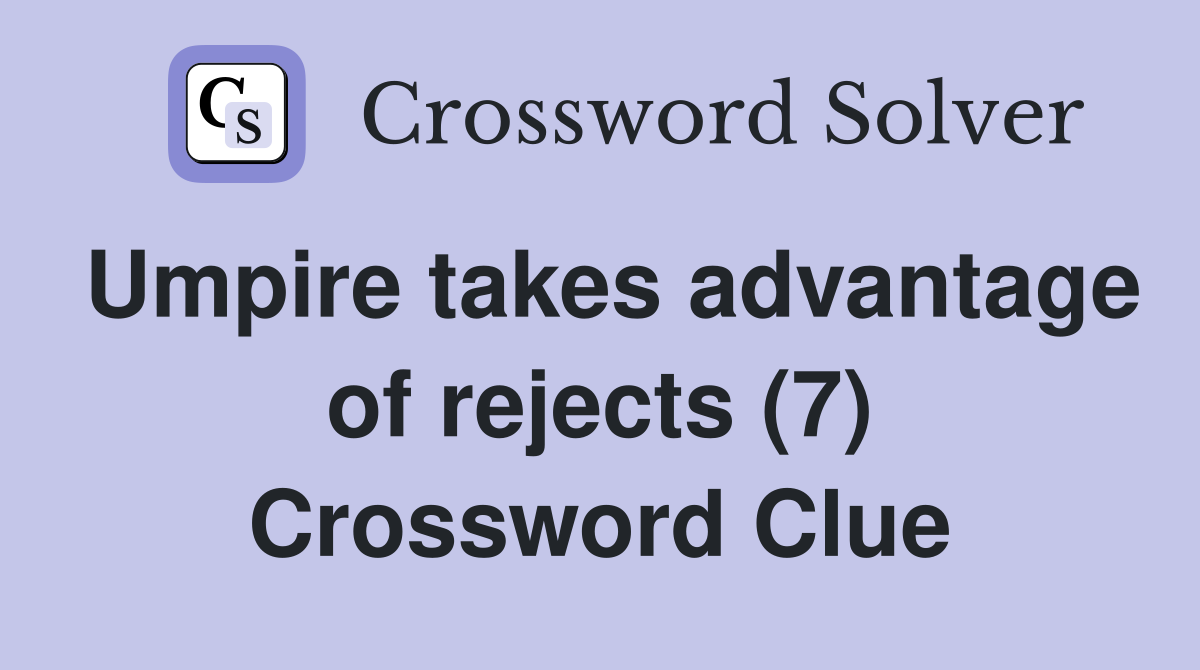 Umpire takes advantage of rejects (7) Crossword Clue