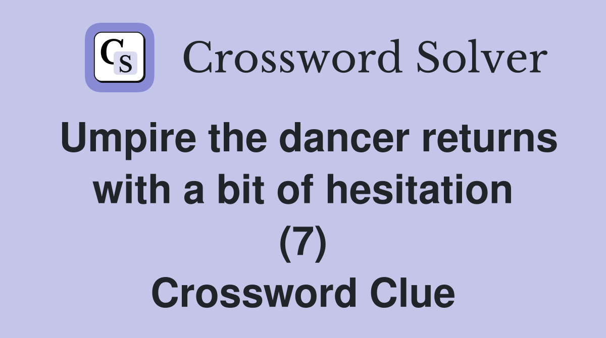 Umpire the dancer returns with a bit of hesitation (7) Crossword Clue