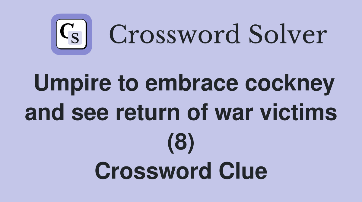 Umpire to embrace cockney and see return of war victims (8) Crossword Clue