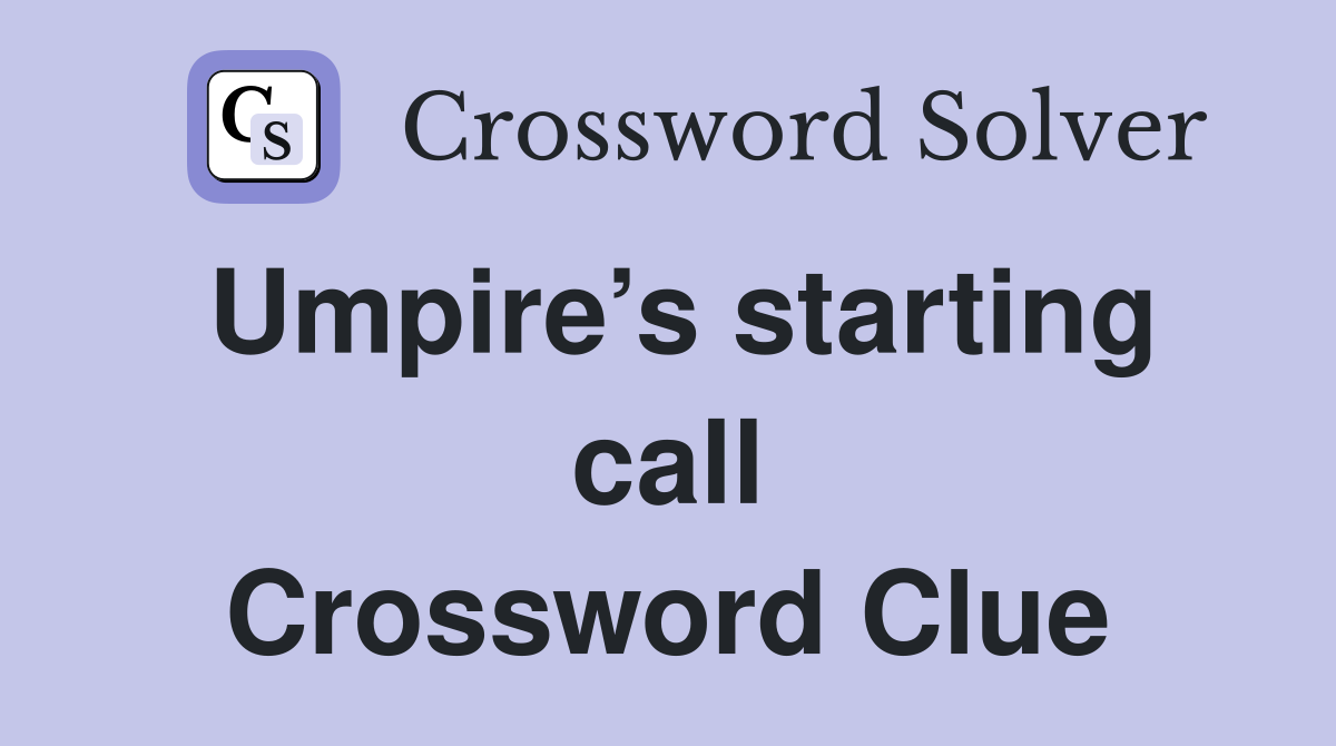 Umpire’s starting call Crossword Clue
