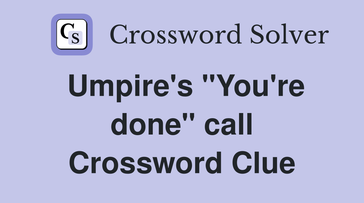 Umpire's ''You're done'' call Crossword Clue