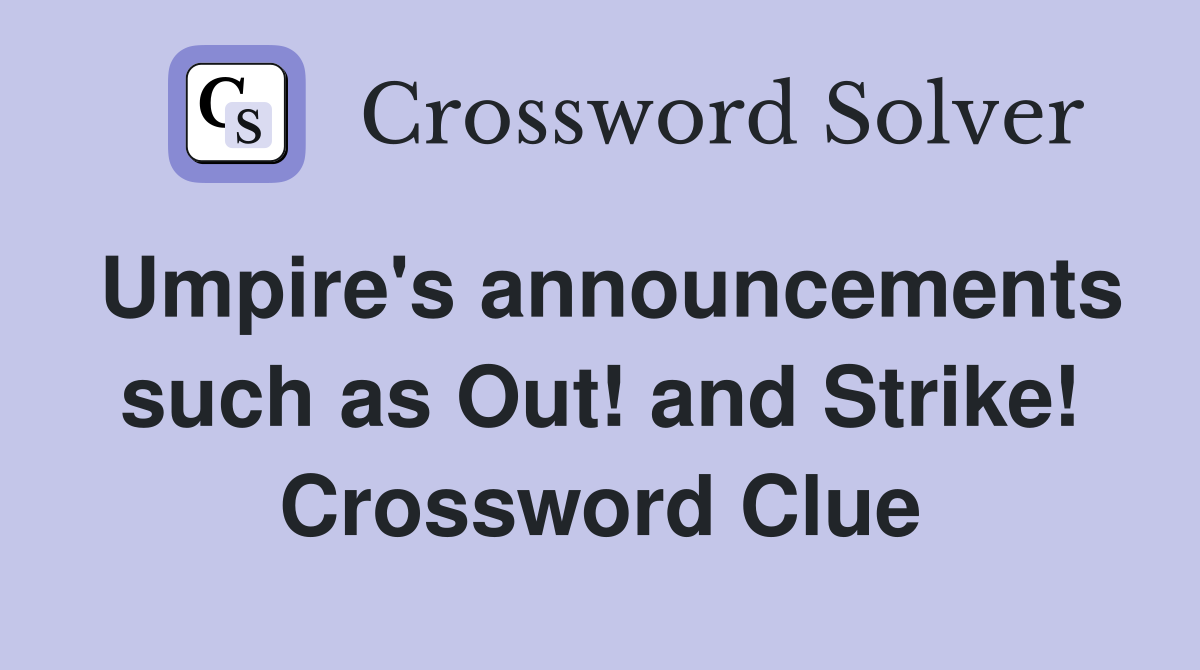 Umpire's announcements such as Out! and Strike! Crossword Clue