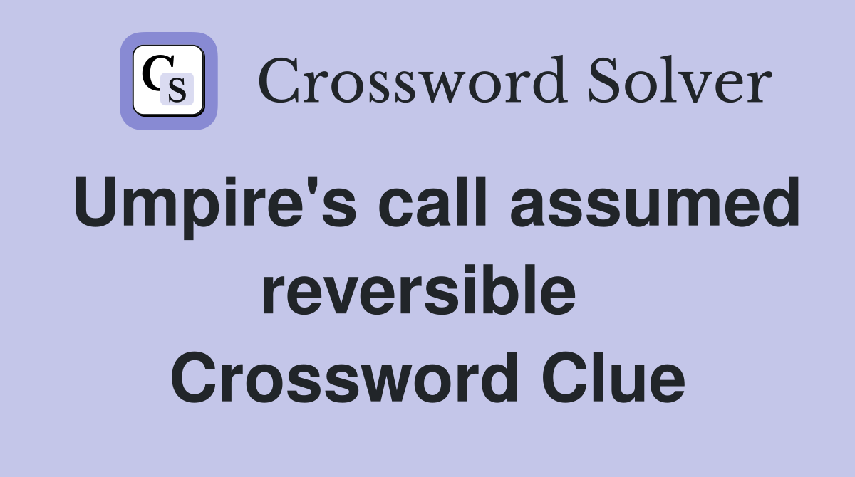 Umpire's call assumed reversible  Crossword Clue