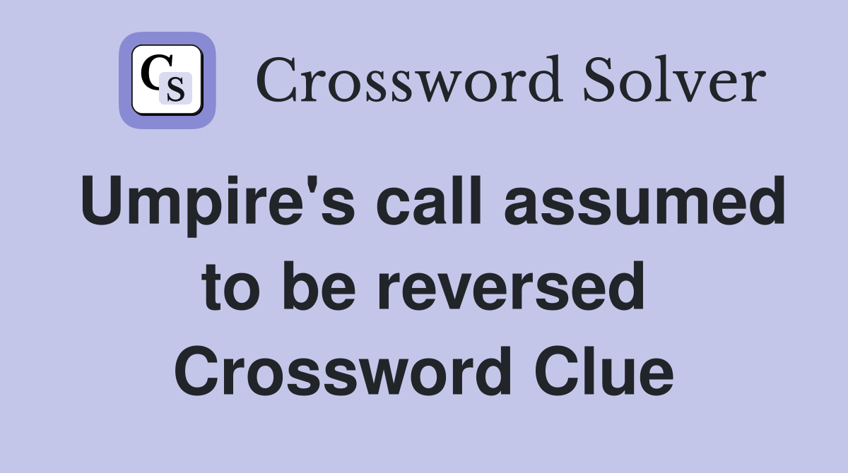 Umpire's call assumed to be reversed Crossword Clue