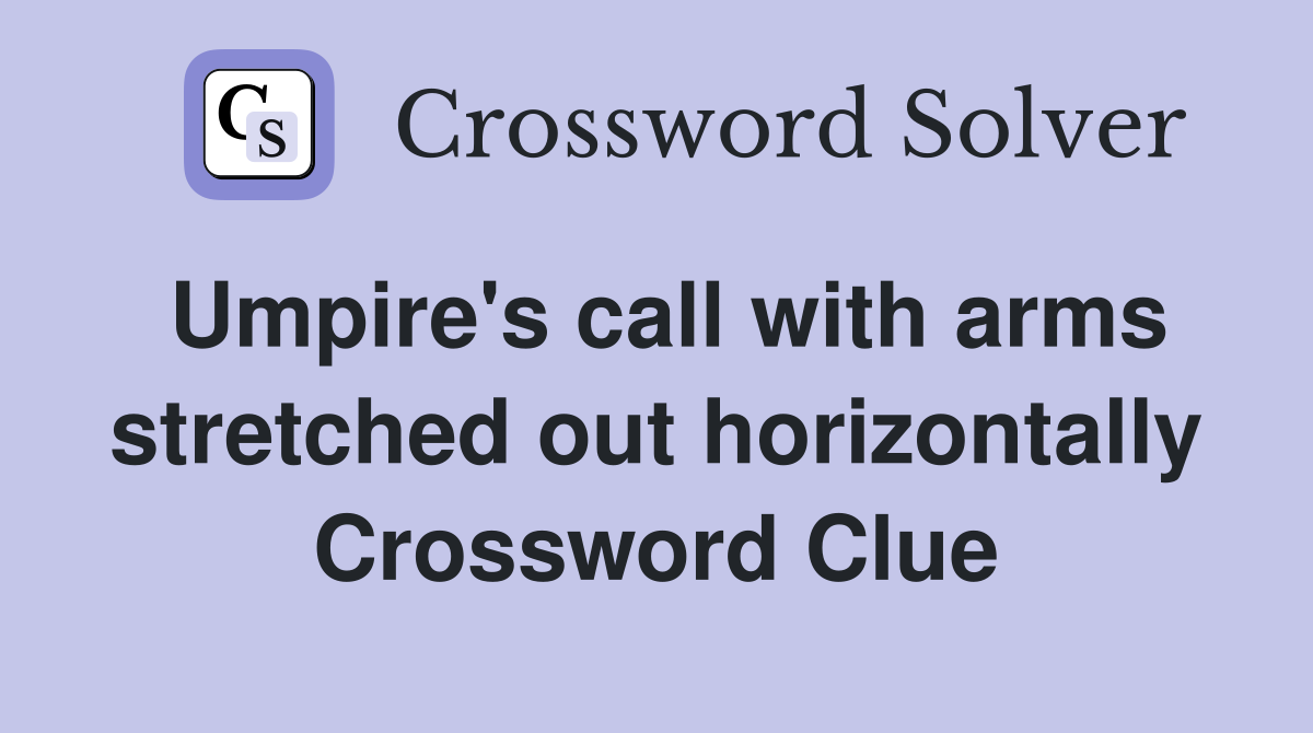 Umpire's call with arms stretched out horizontally Crossword Clue