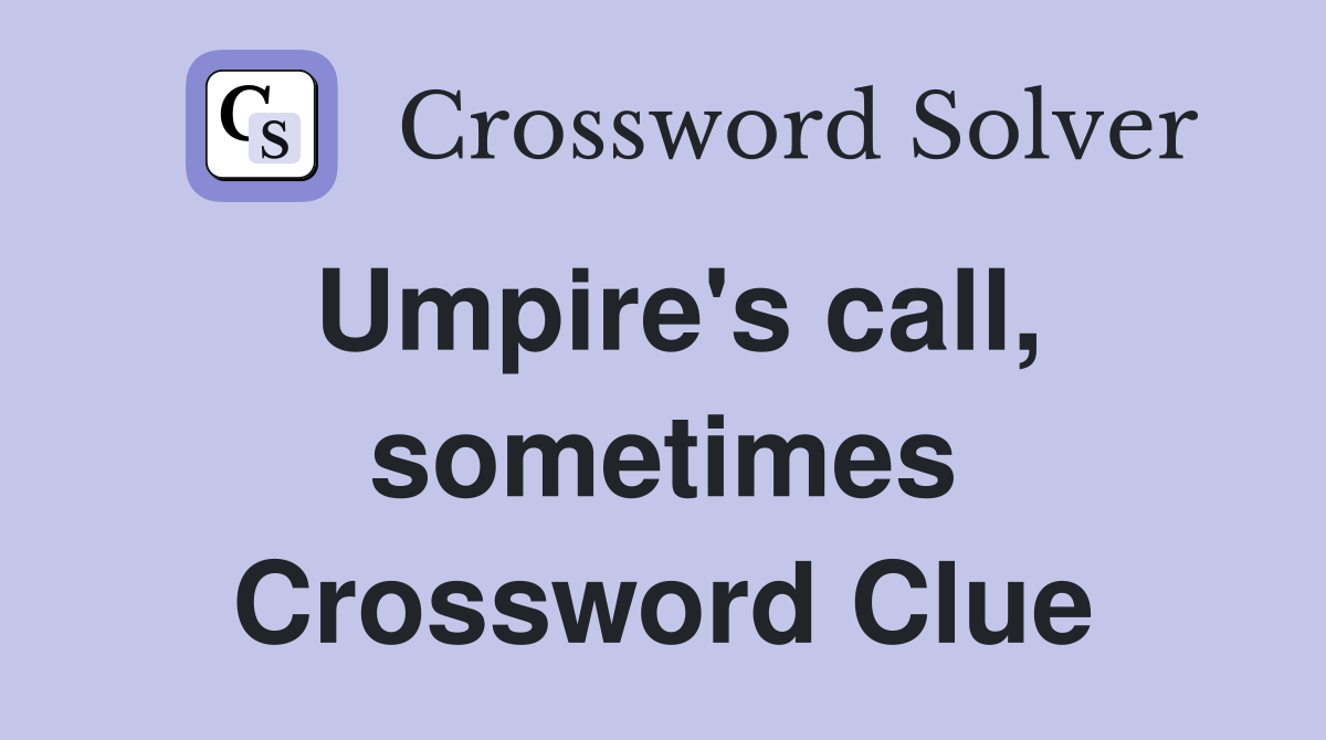 Umpire's call, sometimes Crossword Clue