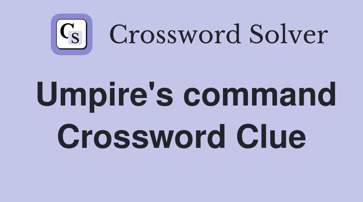 Umpire's command Crossword Clue