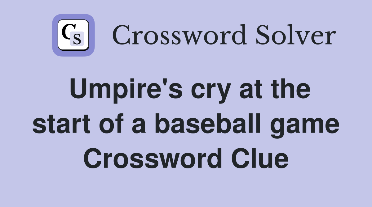 Umpire's cry at the start of a baseball game Crossword Clue