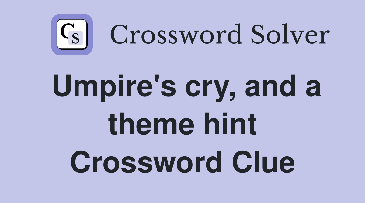 Umpire's cry, and a theme hint Crossword Clue