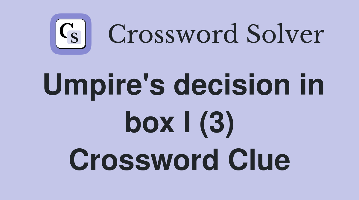 Umpire's decision in box I (3) Crossword Clue