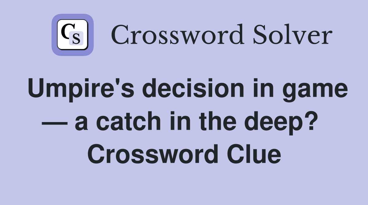 Umpire's decision in game — a catch in the deep?  Crossword Clue