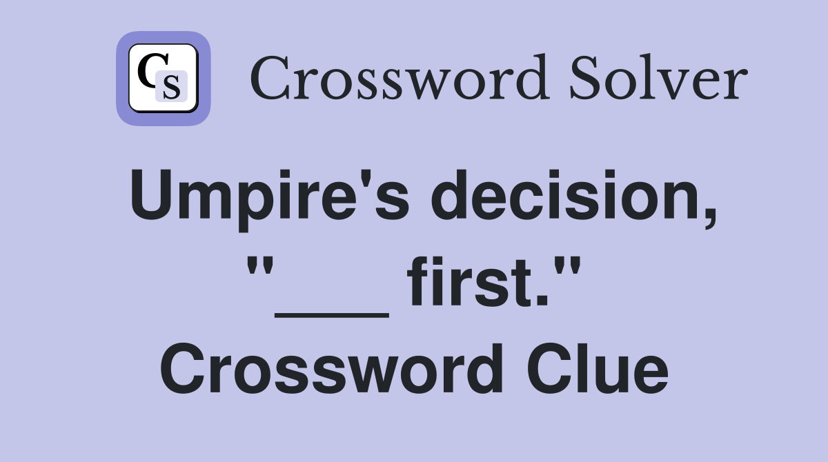 Umpire's decision, "___ first." Crossword Clue
