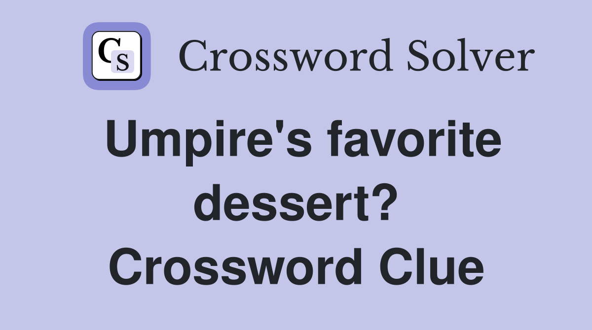 Umpire's favorite dessert? Crossword Clue