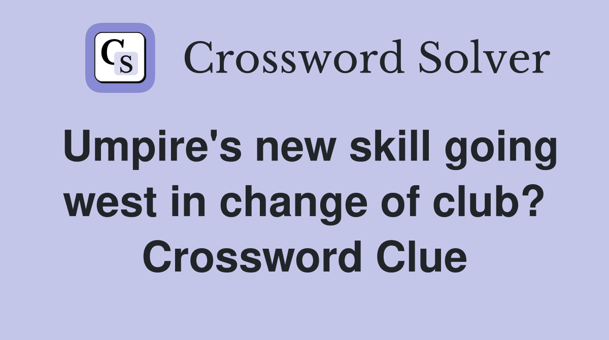 Umpire's new skill going west in change of club? Crossword Clue