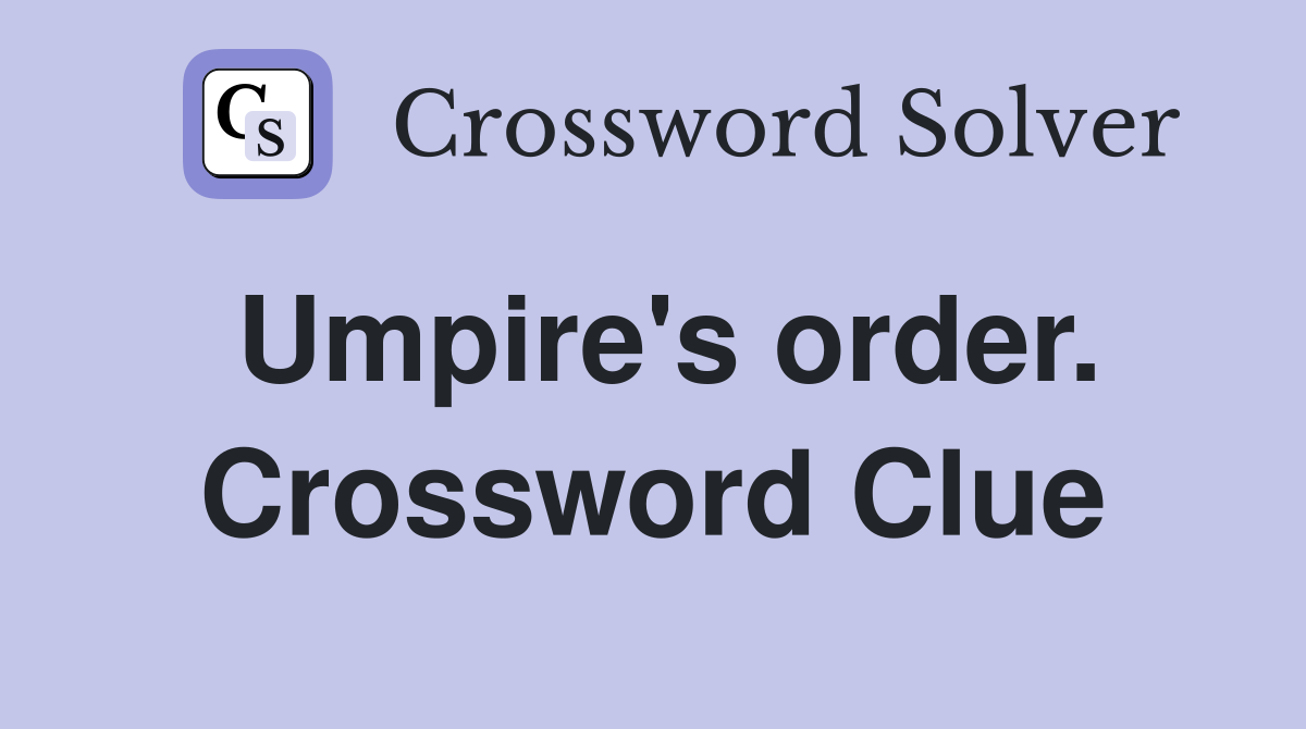 Umpire's order. Crossword Clue