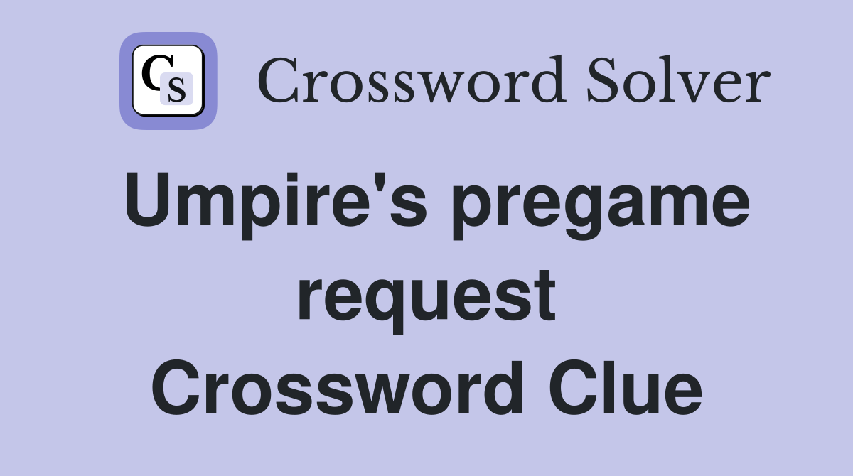 Umpire's pregame request Crossword Clue