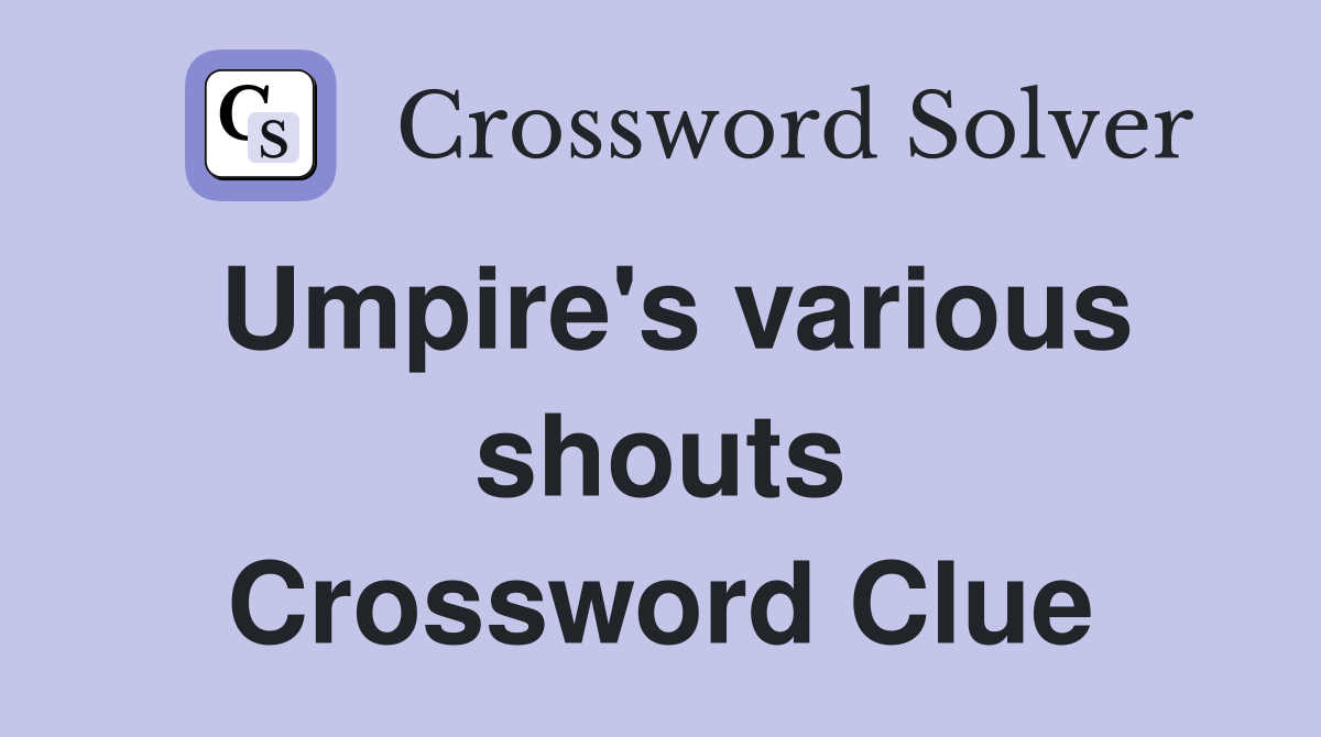 Umpire's various shouts Crossword Clue