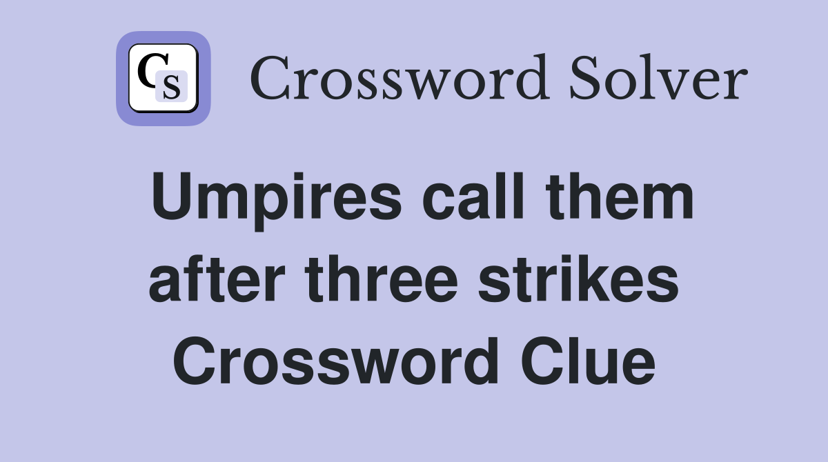 Umpires call them after three strikes Crossword Clue