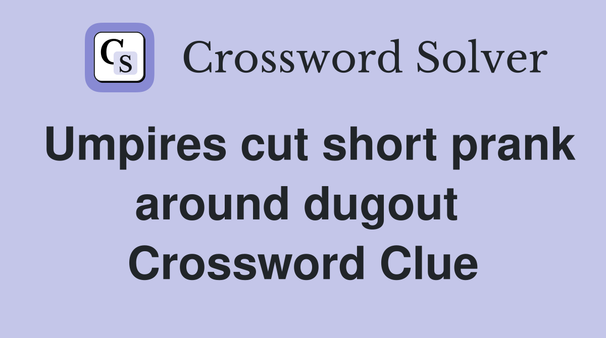 Umpires cut short prank around dugout  Crossword Clue