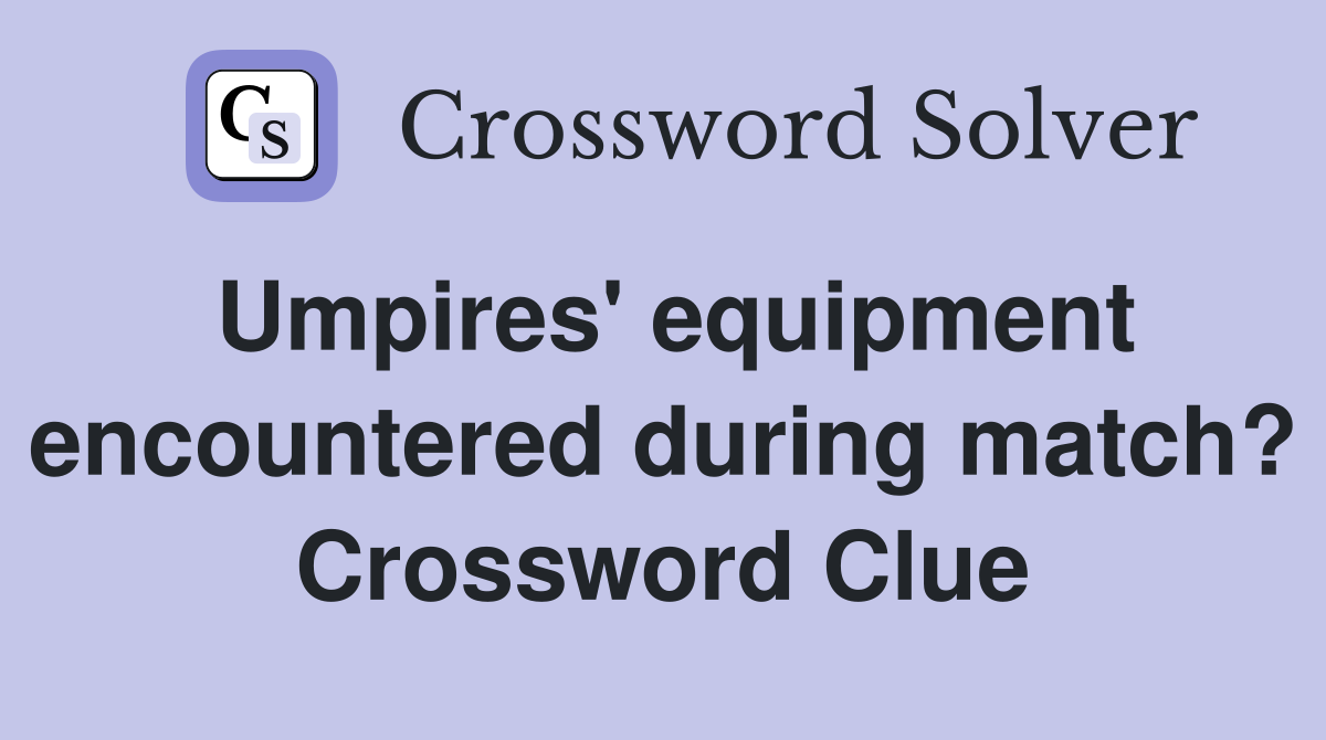 Umpires' equipment encountered during match? Crossword Clue