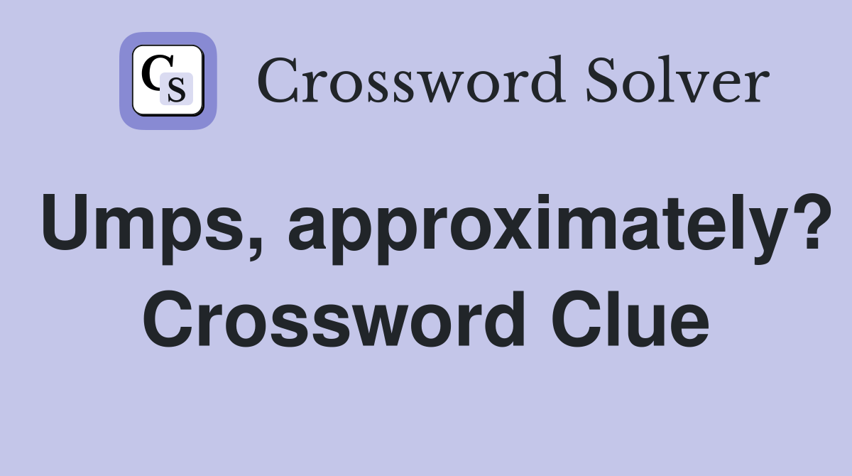 Umps, approximately? Crossword Clue