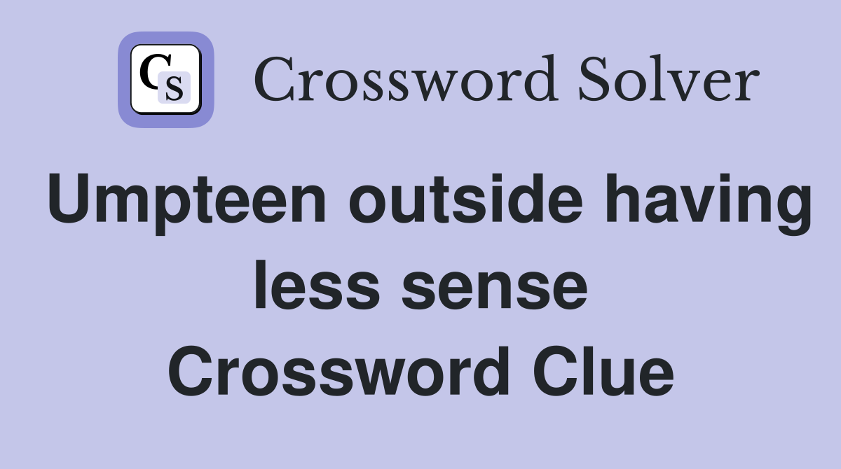 Umpteen outside having less sense Crossword Clue