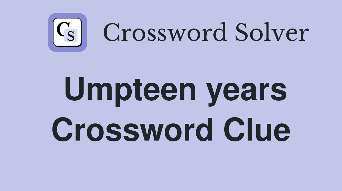 Umpteen years Crossword Clue