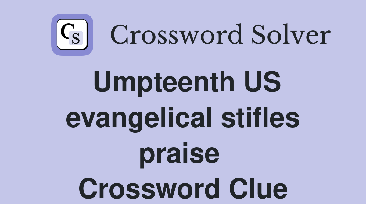 Umpteenth US evangelical stifles praise  Crossword Clue