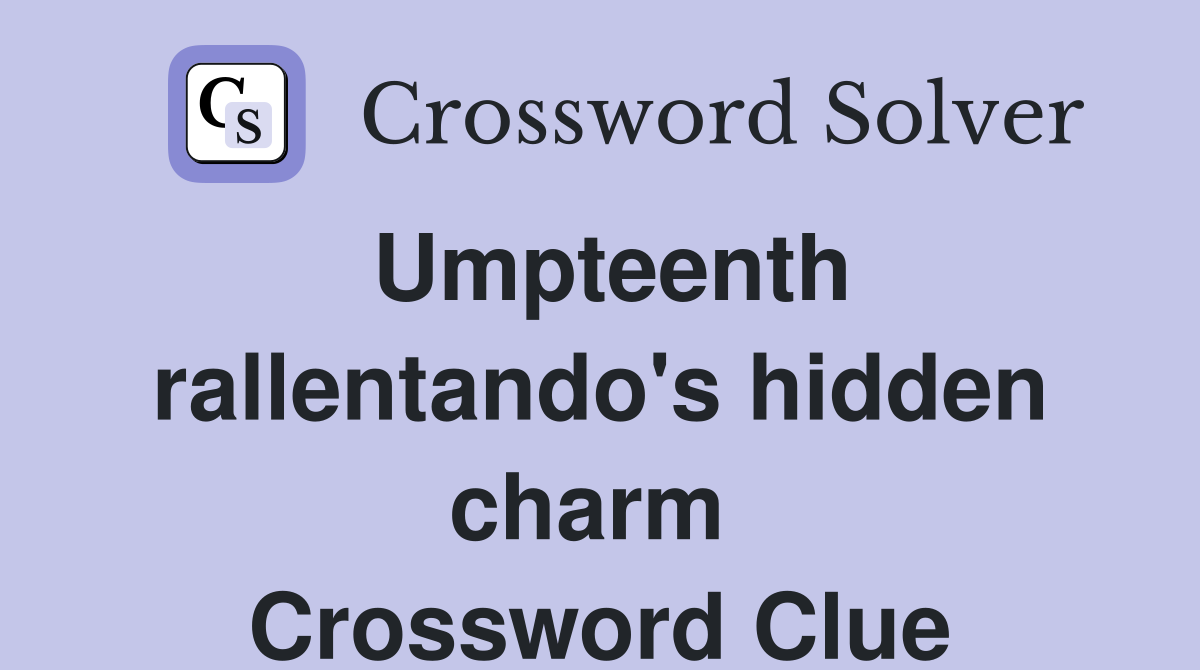 Umpteenth rallentando's hidden charm  Crossword Clue