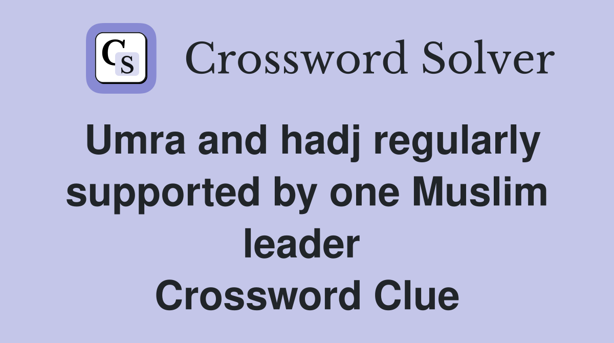 Umra and hadj regularly supported by one Muslim leader  Crossword Clue