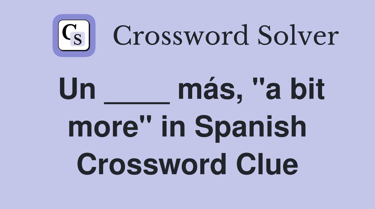 Un ____ más, "a bit more" in Spanish Crossword Clue