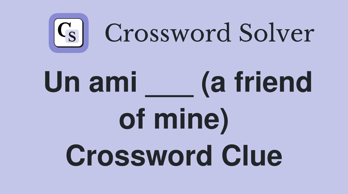 Un ami ___ (a friend of mine) Crossword Clue